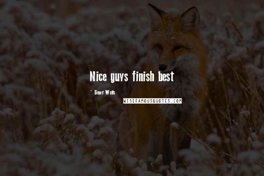 Bemy Wells Quotes: Nice guys finish best
