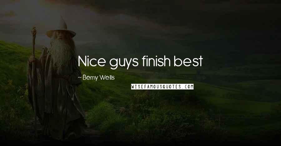 Bemy Wells Quotes: Nice guys finish best