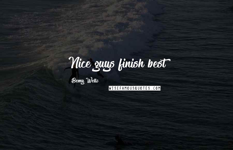 Bemy Wells Quotes: Nice guys finish best