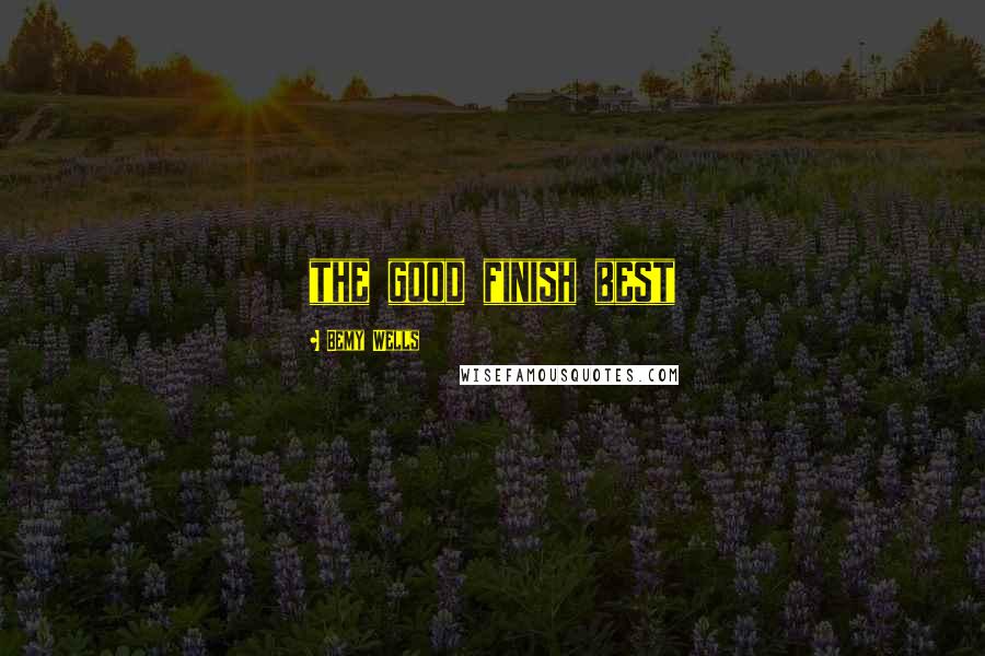 Bemy Wells Quotes: the good finish best