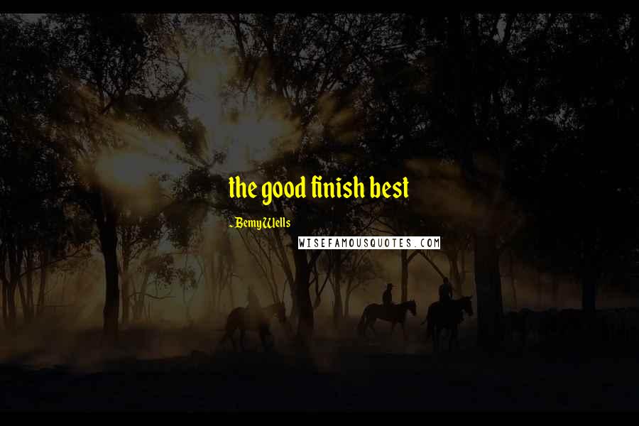 Bemy Wells Quotes: the good finish best
