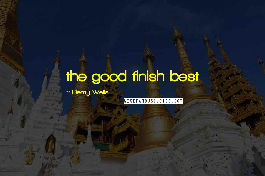 Bemy Wells Quotes: the good finish best