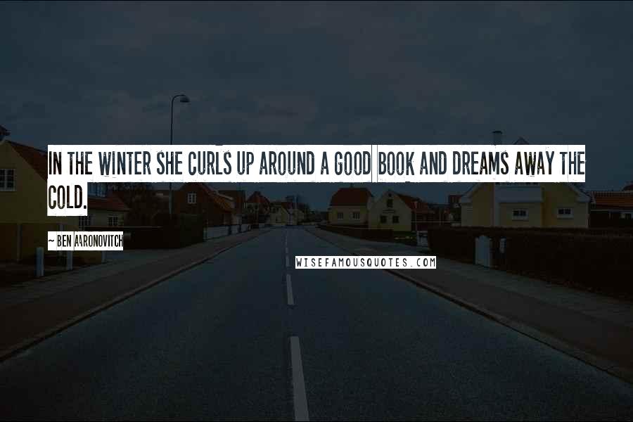 Ben Aaronovitch Quotes: In the winter she curls up around a good book and dreams away the cold.