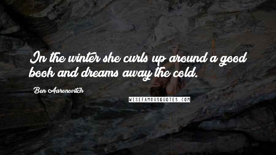 Ben Aaronovitch Quotes: In the winter she curls up around a good book and dreams away the cold.