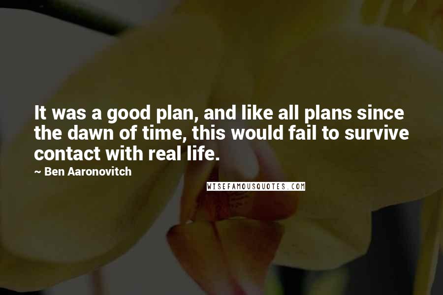 Ben Aaronovitch Quotes: It was a good plan, and like all plans since the dawn of time, this would fail to survive contact with real life.