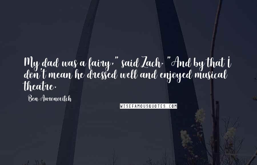 Ben Aaronovitch Quotes: My dad was a fairy," said Zach. "And by that I don't mean he dressed well and enjoyed musical theatre.