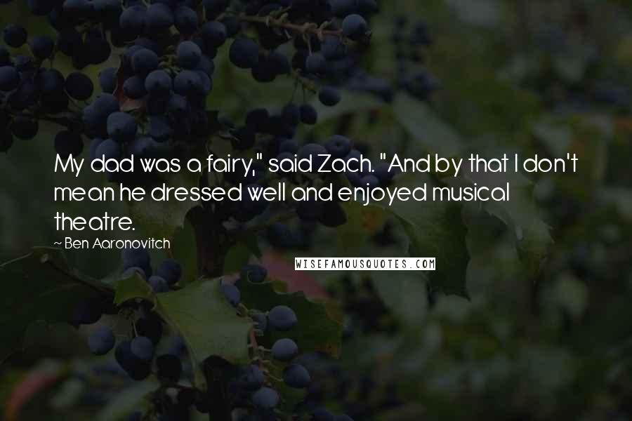 Ben Aaronovitch Quotes: My dad was a fairy," said Zach. "And by that I don't mean he dressed well and enjoyed musical theatre.