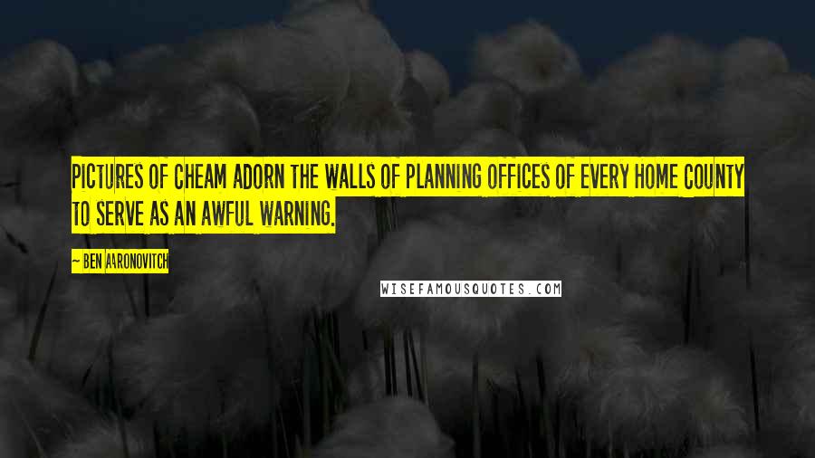 Ben Aaronovitch Quotes: Pictures of Cheam adorn the walls of planning offices of every Home County to serve as an awful warning.