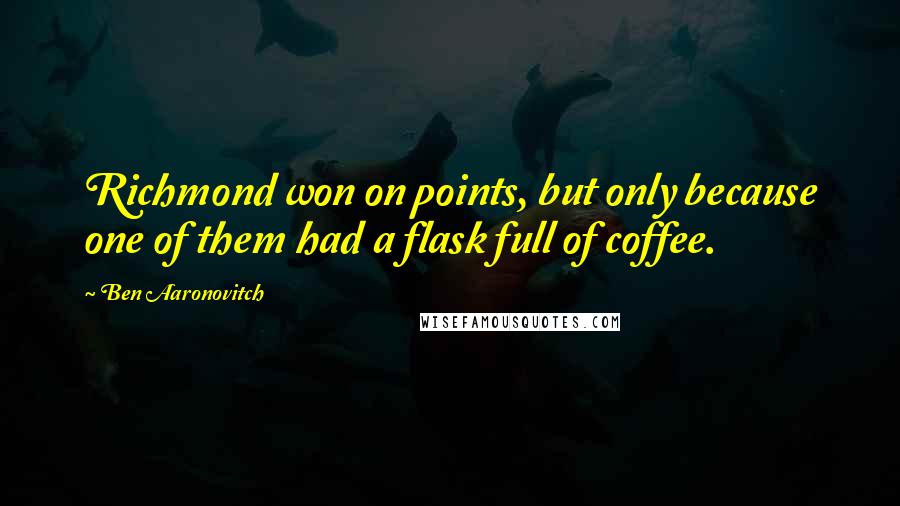 Ben Aaronovitch Quotes: Richmond won on points, but only because one of them had a flask full of coffee.