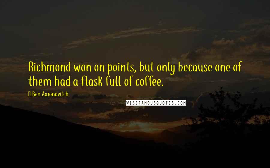 Ben Aaronovitch Quotes: Richmond won on points, but only because one of them had a flask full of coffee.