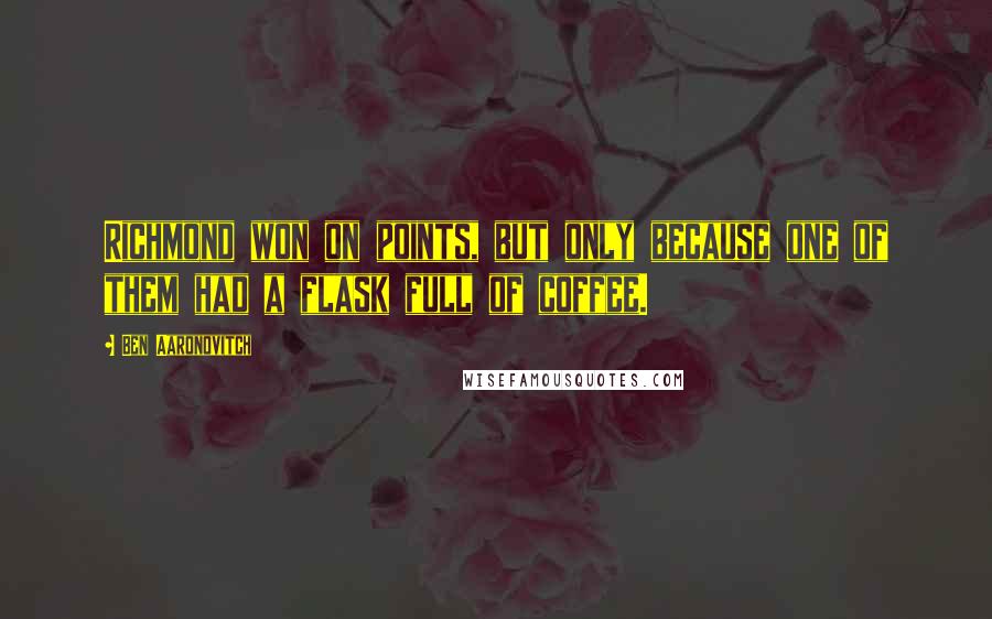 Ben Aaronovitch Quotes: Richmond won on points, but only because one of them had a flask full of coffee.