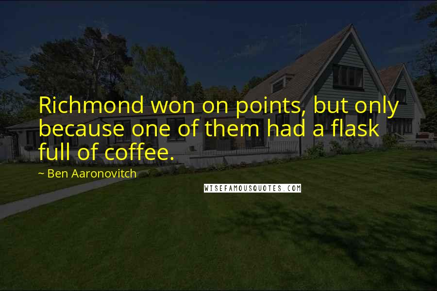 Ben Aaronovitch Quotes: Richmond won on points, but only because one of them had a flask full of coffee.