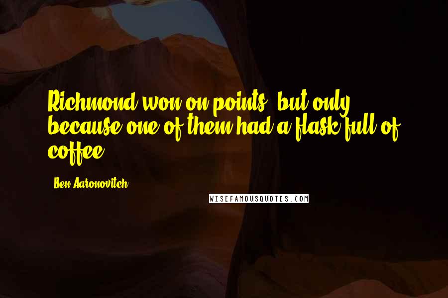 Ben Aaronovitch Quotes: Richmond won on points, but only because one of them had a flask full of coffee.