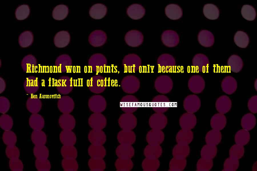 Ben Aaronovitch Quotes: Richmond won on points, but only because one of them had a flask full of coffee.