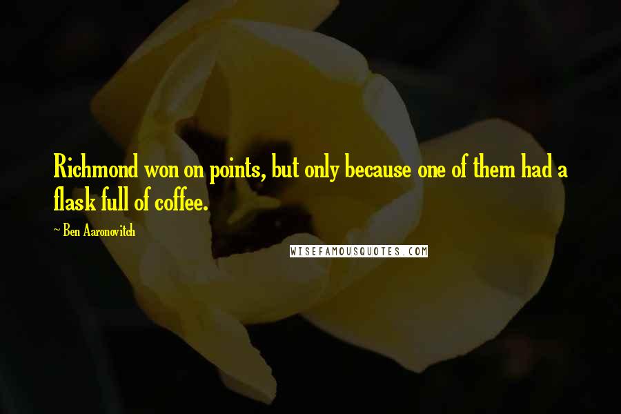 Ben Aaronovitch Quotes: Richmond won on points, but only because one of them had a flask full of coffee.