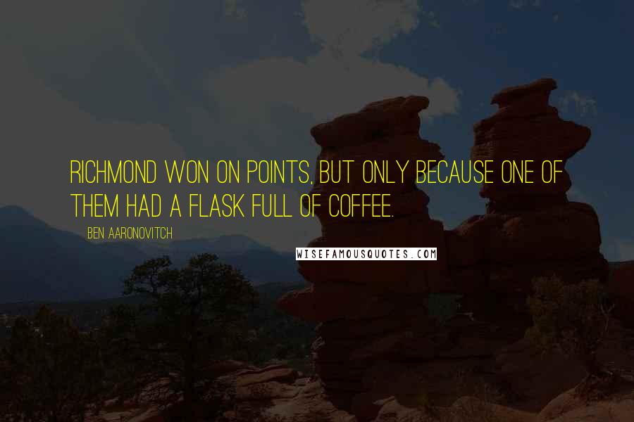 Ben Aaronovitch Quotes: Richmond won on points, but only because one of them had a flask full of coffee.