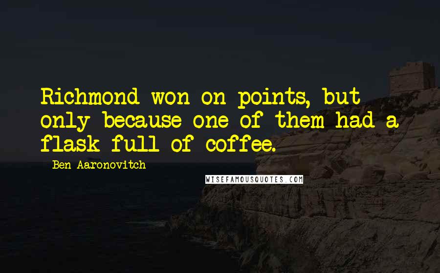 Ben Aaronovitch Quotes: Richmond won on points, but only because one of them had a flask full of coffee.