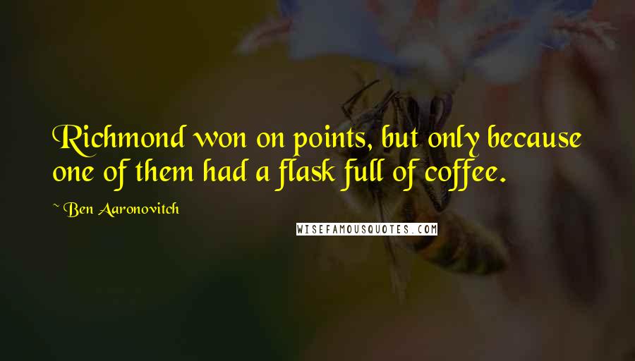 Ben Aaronovitch Quotes: Richmond won on points, but only because one of them had a flask full of coffee.