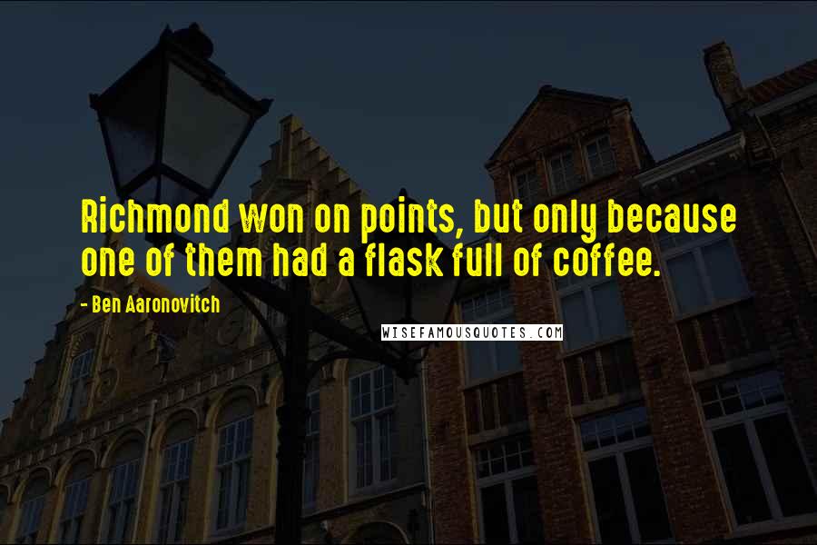 Ben Aaronovitch Quotes: Richmond won on points, but only because one of them had a flask full of coffee.