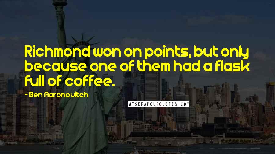 Ben Aaronovitch Quotes: Richmond won on points, but only because one of them had a flask full of coffee.