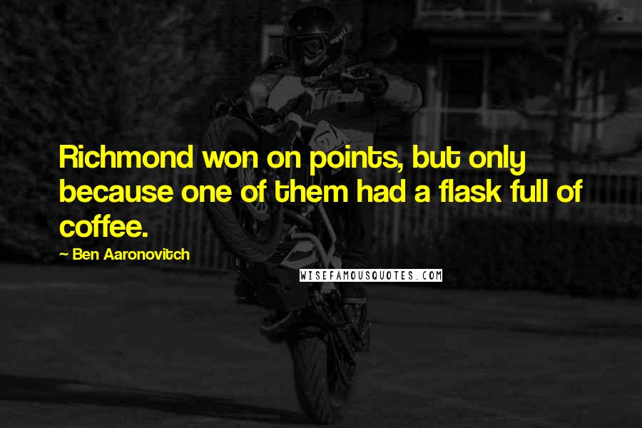 Ben Aaronovitch Quotes: Richmond won on points, but only because one of them had a flask full of coffee.