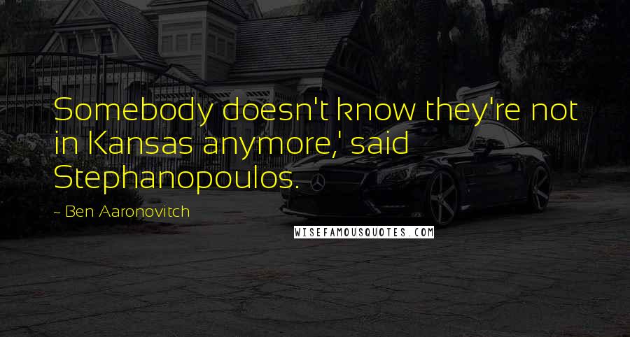 Ben Aaronovitch Quotes: Somebody doesn't know they're not in Kansas anymore,' said Stephanopoulos.