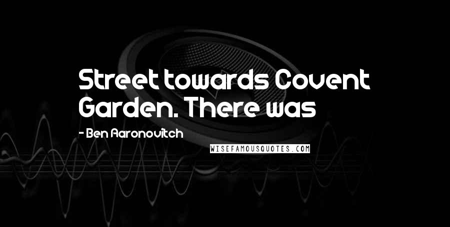 Ben Aaronovitch Quotes: Street towards Covent Garden. There was