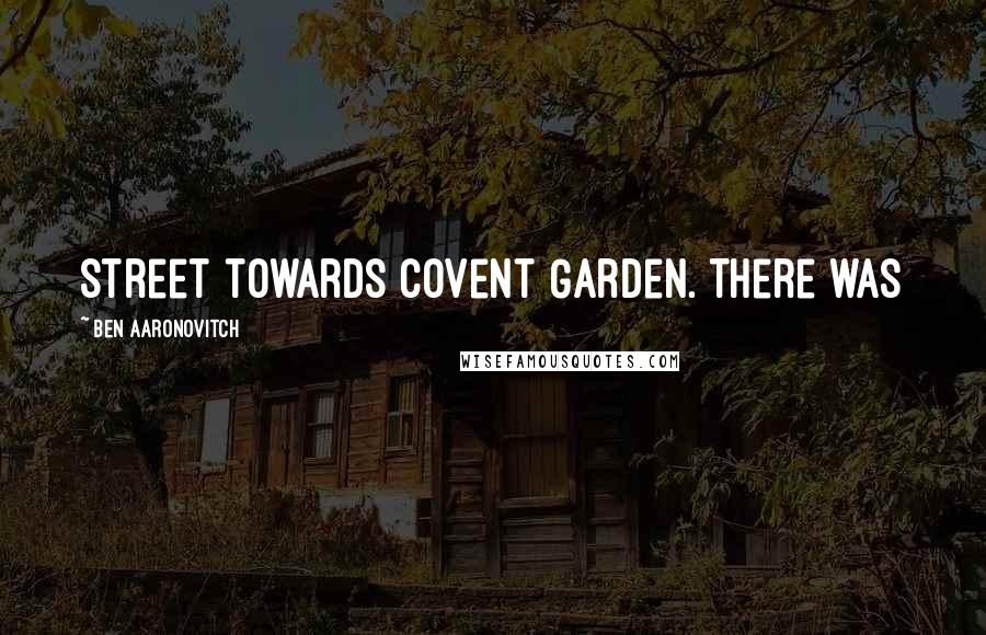 Ben Aaronovitch Quotes: Street towards Covent Garden. There was