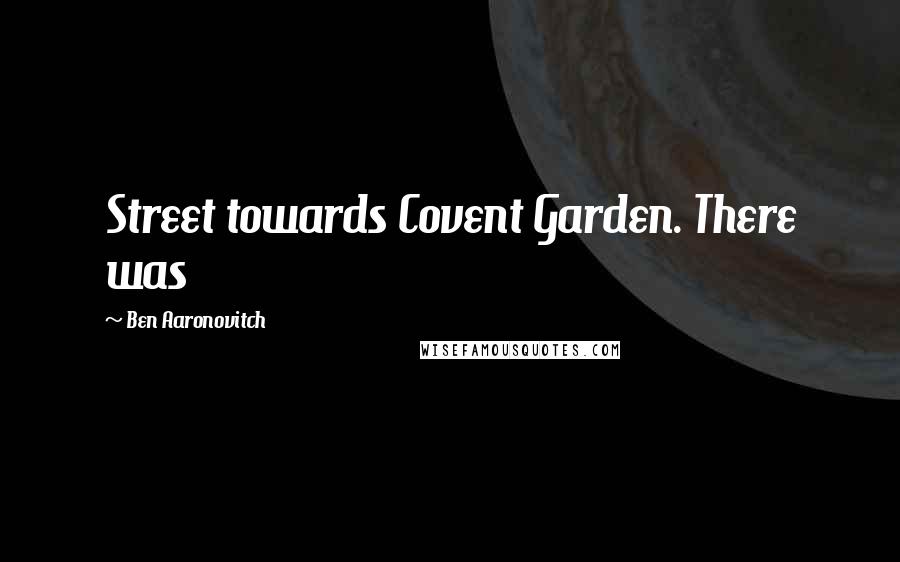 Ben Aaronovitch Quotes: Street towards Covent Garden. There was