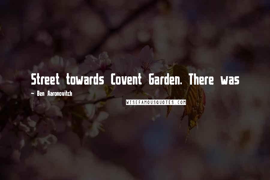 Ben Aaronovitch Quotes: Street towards Covent Garden. There was