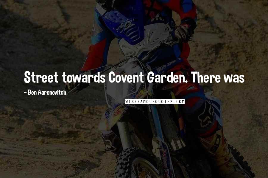 Ben Aaronovitch Quotes: Street towards Covent Garden. There was