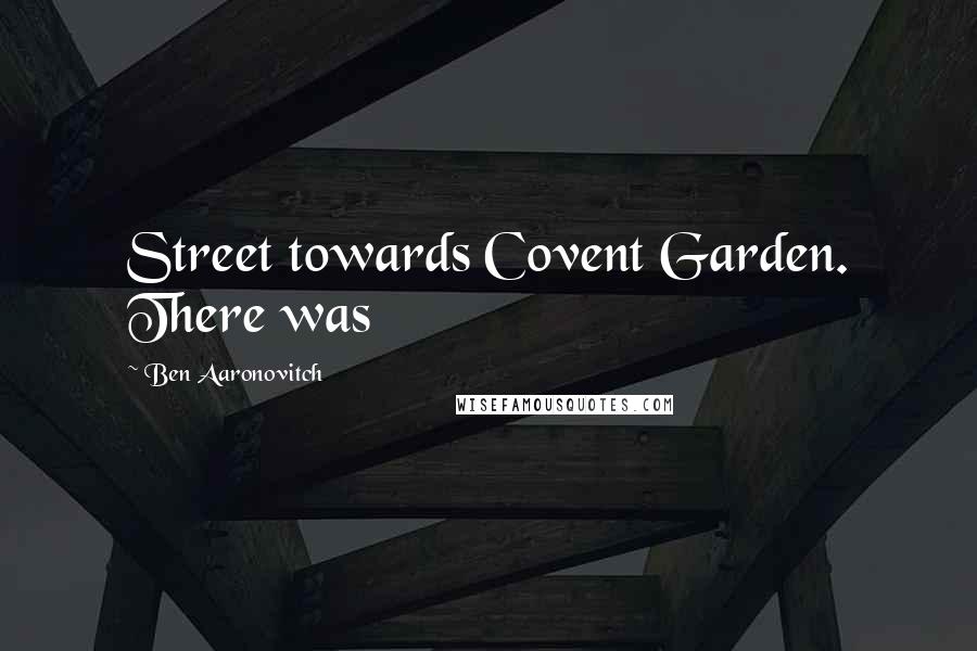 Ben Aaronovitch Quotes: Street towards Covent Garden. There was