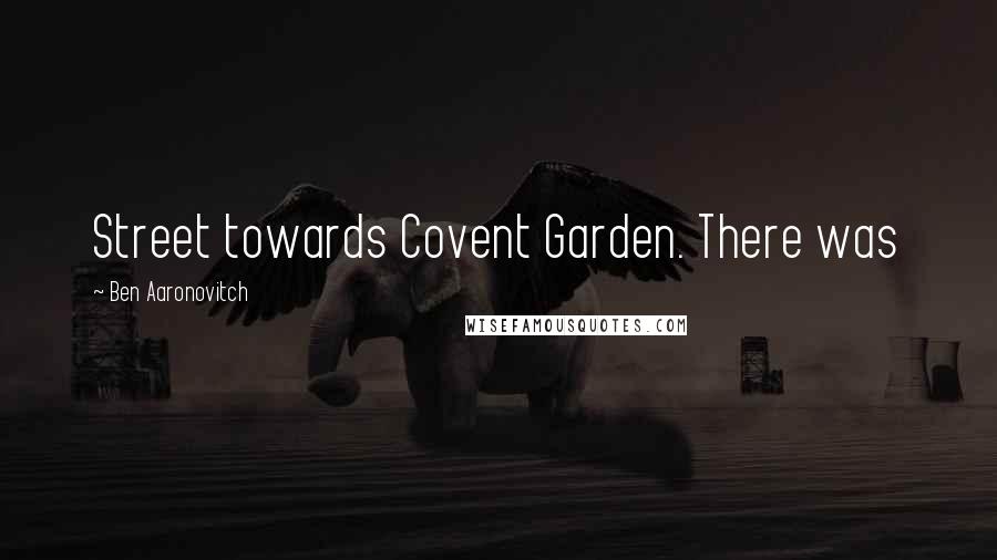 Ben Aaronovitch Quotes: Street towards Covent Garden. There was