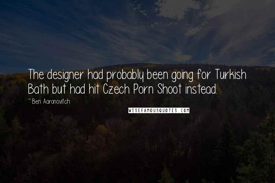 Ben Aaronovitch Quotes: The designer had probably been going for Turkish Bath but had hit Czech Porn Shoot instead.