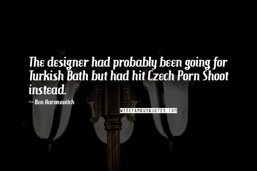 Ben Aaronovitch Quotes: The designer had probably been going for Turkish Bath but had hit Czech Porn Shoot instead.