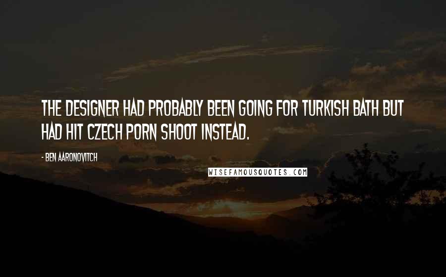 Ben Aaronovitch Quotes: The designer had probably been going for Turkish Bath but had hit Czech Porn Shoot instead.