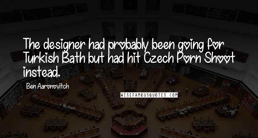 Ben Aaronovitch Quotes: The designer had probably been going for Turkish Bath but had hit Czech Porn Shoot instead.