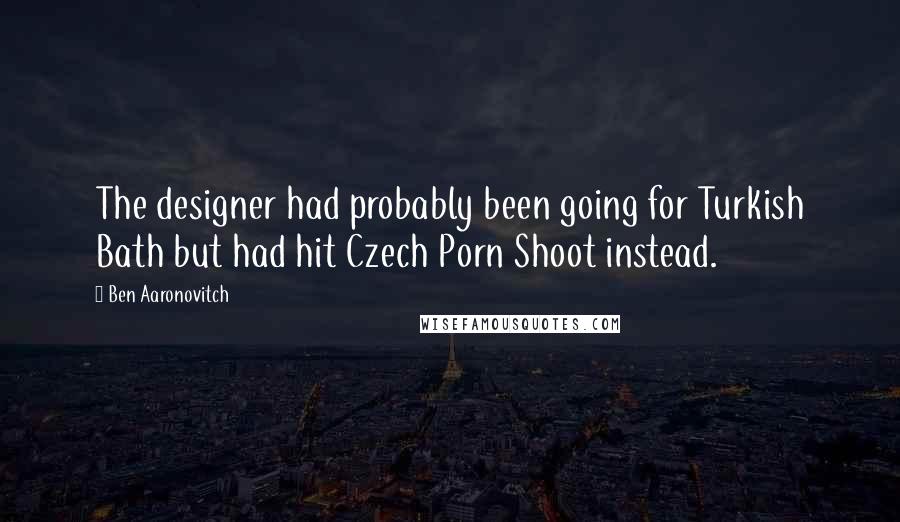 Ben Aaronovitch Quotes: The designer had probably been going for Turkish Bath but had hit Czech Porn Shoot instead.