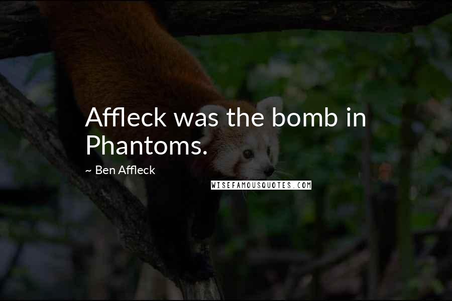 Ben Affleck Quotes: Affleck was the bomb in Phantoms.