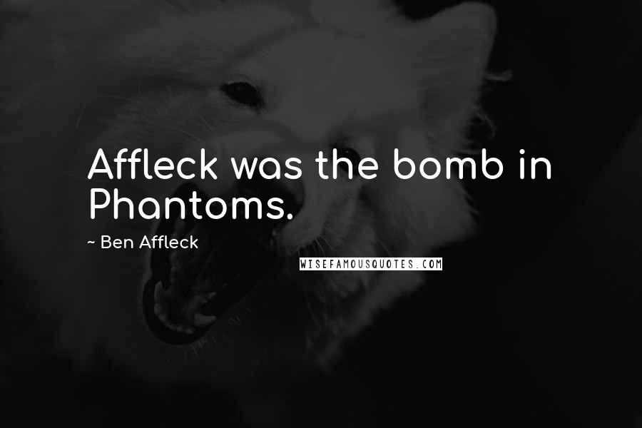 Ben Affleck Quotes: Affleck was the bomb in Phantoms.