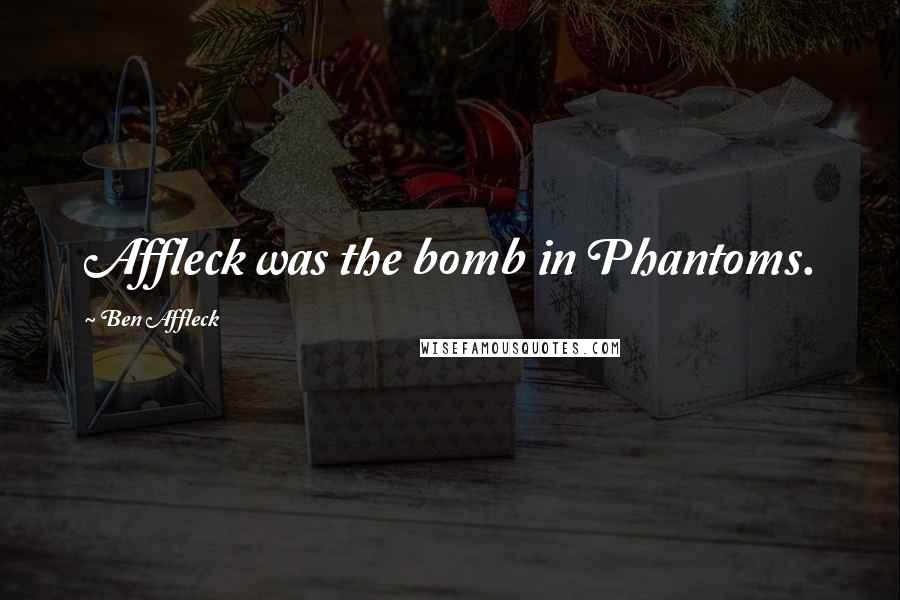 Ben Affleck Quotes: Affleck was the bomb in Phantoms.