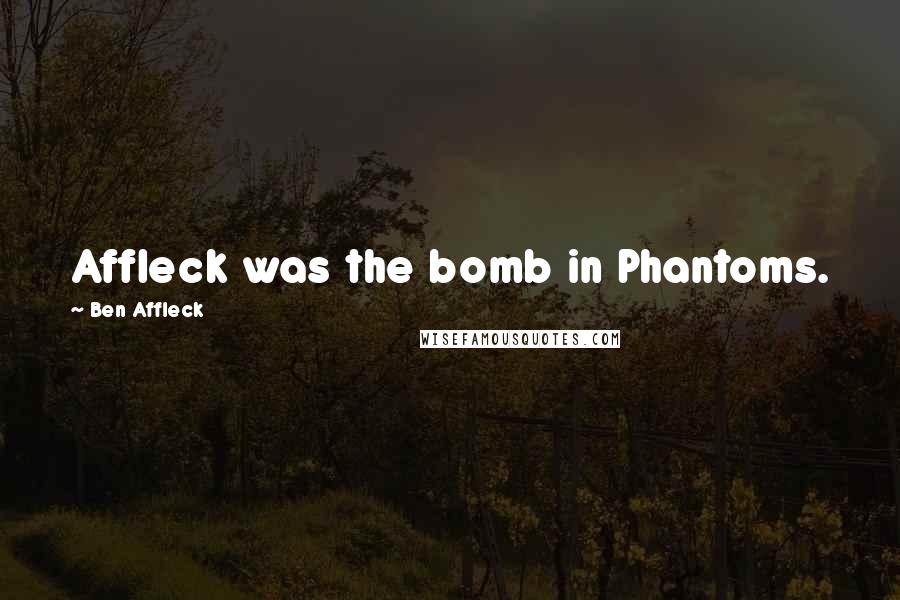 Ben Affleck Quotes: Affleck was the bomb in Phantoms.