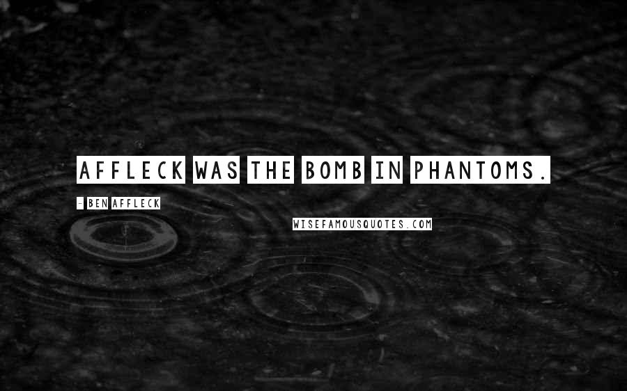 Ben Affleck Quotes: Affleck was the bomb in Phantoms.