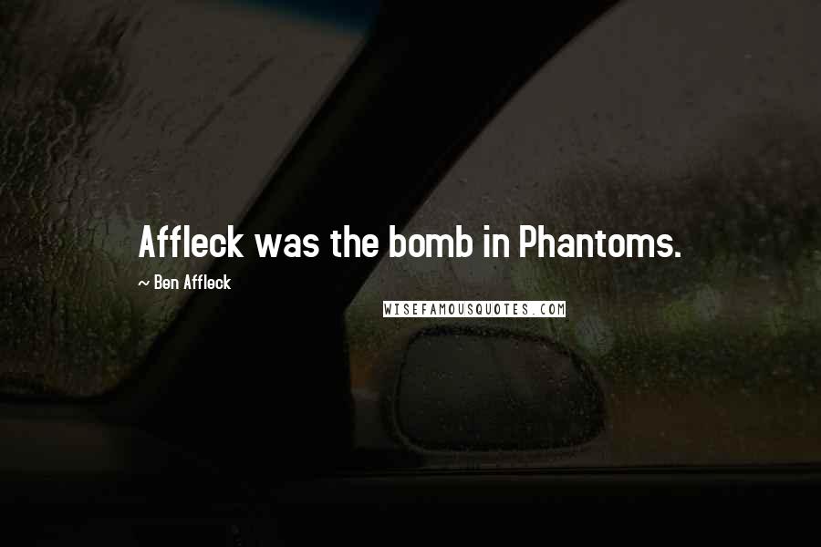 Ben Affleck Quotes: Affleck was the bomb in Phantoms.