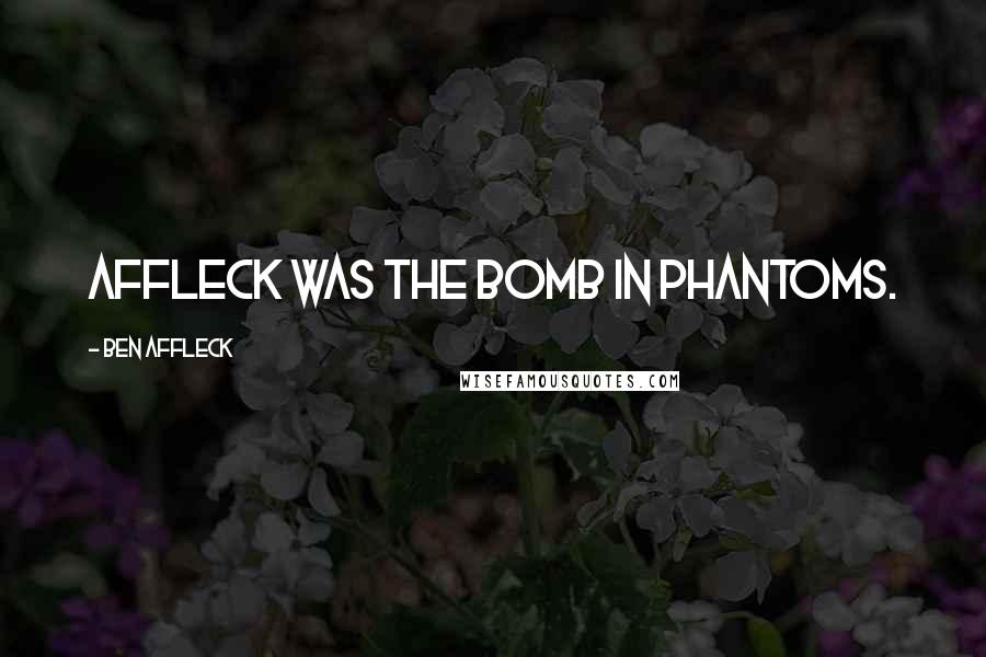 Ben Affleck Quotes: Affleck was the bomb in Phantoms.