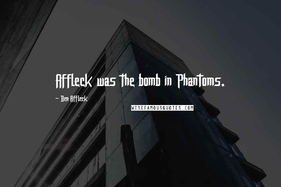 Ben Affleck Quotes: Affleck was the bomb in Phantoms.