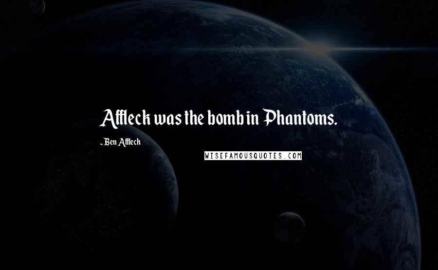 Ben Affleck Quotes: Affleck was the bomb in Phantoms.