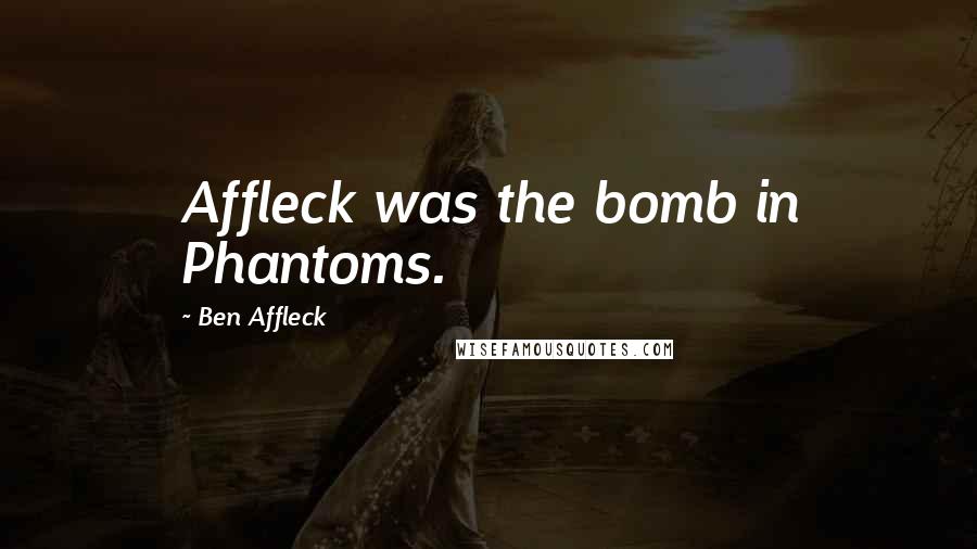 Ben Affleck Quotes: Affleck was the bomb in Phantoms.