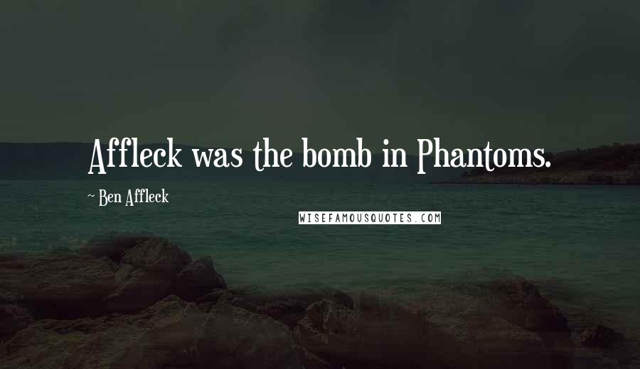 Ben Affleck Quotes: Affleck was the bomb in Phantoms.