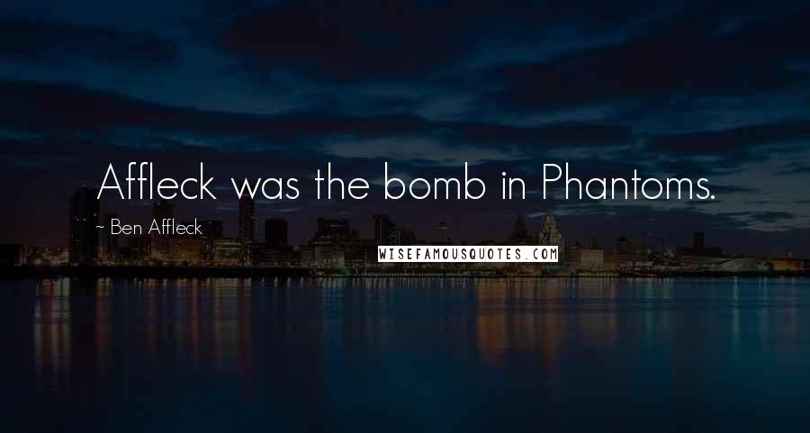 Ben Affleck Quotes: Affleck was the bomb in Phantoms.